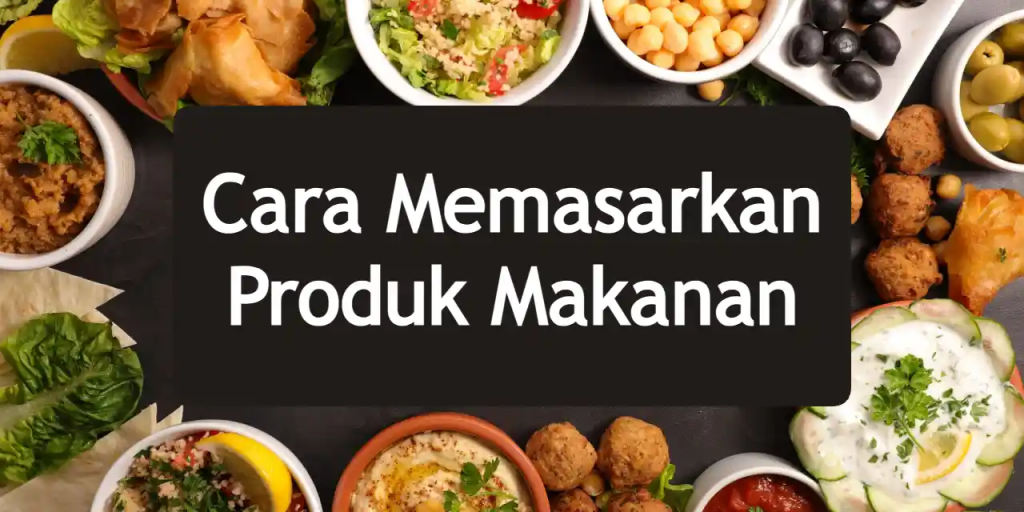 8 Cara Memasarkan Produk Makanan yang&nbsp;Efektif